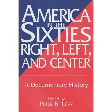 America in the Sixties--Right, Left, and Center: A Documentary History