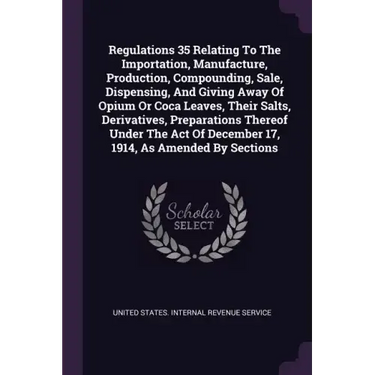 Regulations 35 Relating To The Importation, Manufacture, Production, Compounding, Sale, Dispensing, And Giving Away Of Opium Or Coca Leaves, Their Sal