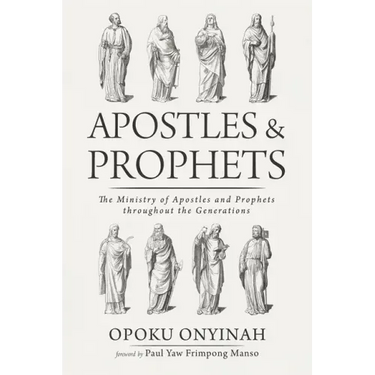 Apostles and Prophets: The Ministry of Apostles and Prophets Throughout the Generations