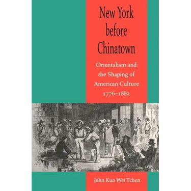 New York Before Chinatown: Orientalism and the Shaping of American Culture, 1776-1882