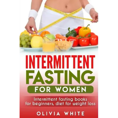 Intermittent Fasting for Women: Intermittent Fasting Books for Beginners, Diet for Weight Loss