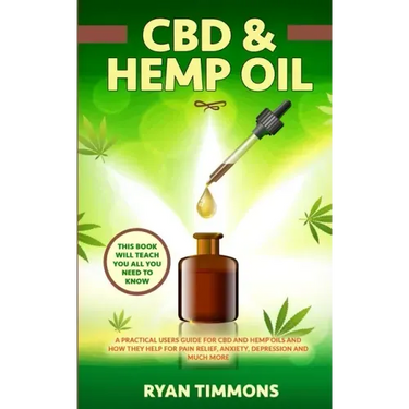 CBD & Hemp Oil: A Practical Users Guide for CBD and Hemp Oils and How They Help for Pain Relief, Anxiety, Depression and Much More, Th