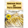 Homemade Bread And Pasta Cookbook: 2 Books In 1: 77 Recipes (X2) To Bake Bread And Cook Pasta At Home