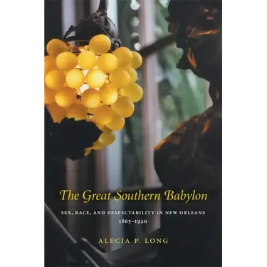Great Southern Babylon: Sex, Race, and Respectability in New Orleans, 1865--1920 (Revised)