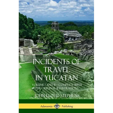 Incidents of Travel in Yucatan: Volume I and II - Complete (Yucatan Peninsula History)