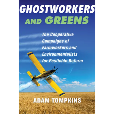 Ghostworkers and Greens: The Cooperative Campaigns of Farmworkers and Environmentalists for Pesticide Reform