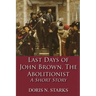 Last Days of John Brown, The Abolitionist: A Short Story