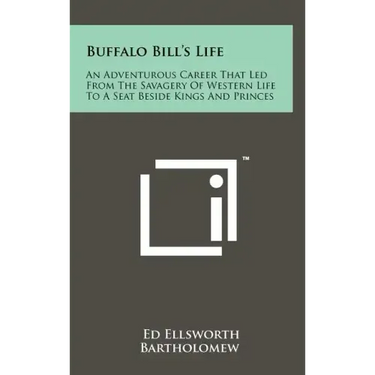 Buffalo Bill's Life: An Adventurous Career That Led From The Savagery Of Western Life To A Seat Beside Kings And Princes