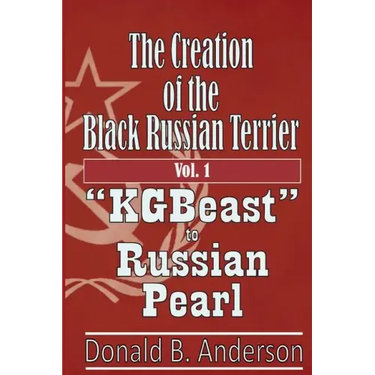 The Creation of the Black Russian Terrier: KGBeast to Russian Pearl