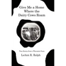 Give Me a Home Where the Dairy Cows Roam: True Stories from a Wisconsin Farm