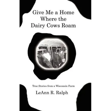 Give Me a Home Where the Dairy Cows Roam: True Stories from a Wisconsin Farm