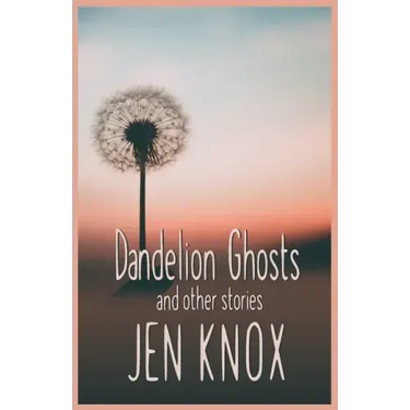 Dandelion Ghosts: and other stories