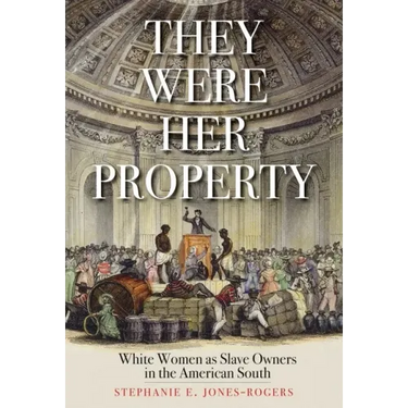They Were Her Property: White Women as Slave Owners in the American South