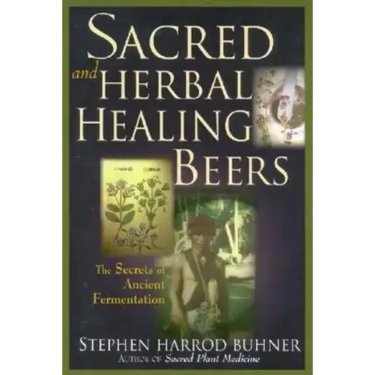 Sacred and Herbal Healing Beers: The Secrets of Ancient Fermentation