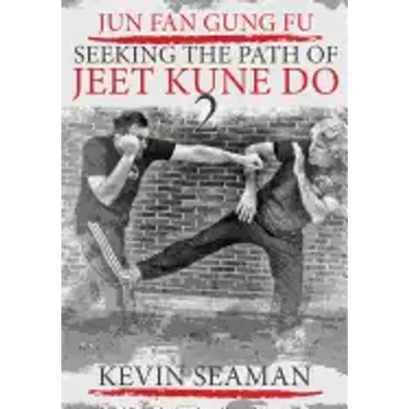 Jun Fan Gung Fu-Seeking The Path Of Jeet Kune Do 2: Volume 2
