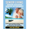 Senior Living: Senior Housing: Senior Retirement: The Best Places For Seniors To Retire To Cheaply, How To Find The Right Housing And