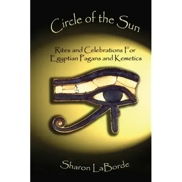 Circle of the Sun: Rites and Celebrations for Egyptian Pagans and Kemetics