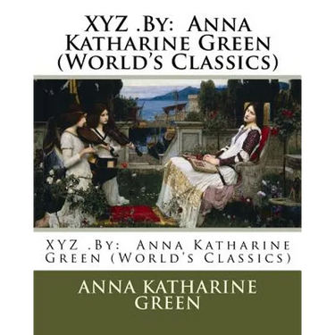 XYZ .By: Anna Katharine Green (World's Classics)