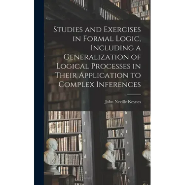 Studies and Exercises in Formal Logic, Including a Generalization of Logical Processes in Their Application to Complex Inferences