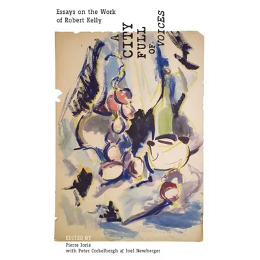 A City Full of Voices: Essays on the Work of Robert Kelly