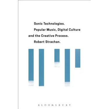 Sonic Technologies: Popular Music, Digital Culture and the Creative Process