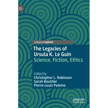 The Legacies of Ursula K. Le Guin: Science, Fiction, Ethics
