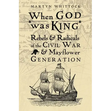 When God Was King: Rebels & Radicals of the Civil War & Mayflower Generation