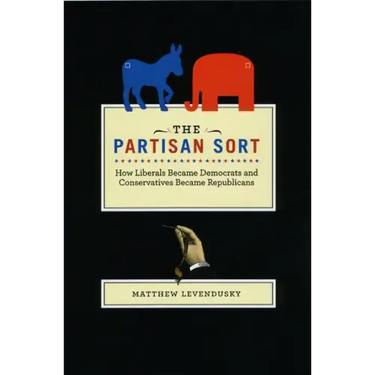 The Partisan Sort: How Liberals Became Democrats and Conservatives Became Republicans