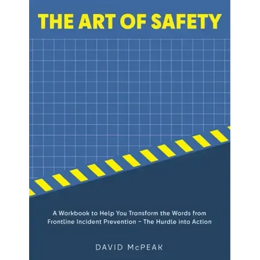 The Art of Safety: A Workbook to Help You Transform the Words From Frontline Incident Prevention - The Hurdle Into Action