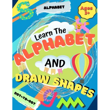 Learn the Alphabet and Draw Shapes: Children's Activity Book: Shapes, Lines and Letters Ages 3+: A Beginner Kids Tracing and Writing Practice Workbook