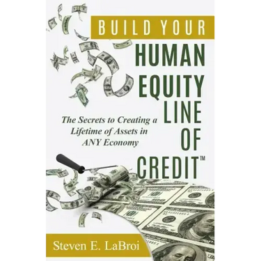 Build Your Human Equity Line of Credit(tm): The Secrets to Creating a Lifetime of Assets in Any Economy