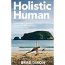 Holistic Human: Enhancing Habits for Expansive Wellness: Thriving Humans on a Healthy Planet