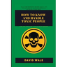 How to Know and Handle Toxic People.: Tips for Creating a Solid Relationship.