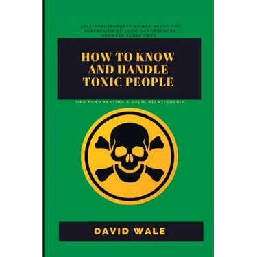 How to Know and Handle Toxic People.: Tips for Creating a Solid Relationship.