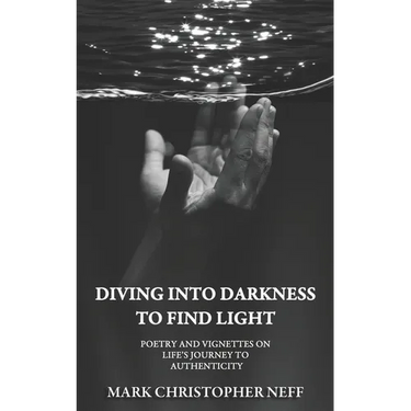 Diving Into Darkness to Find Light: Poetry and Vignettes on Life's Journey to Authenticity