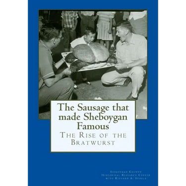 The Sausage that made Sheboygan Famous: The Rise of the Bratwurst