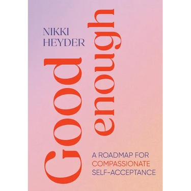 Good Enough: A Roadmap for Compassionate Self-Acceptance