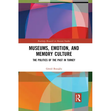Museums, Emotion, and Memory Culture: The Politics of the Past in Turkey