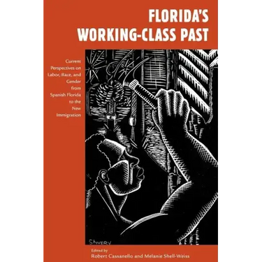 Florida's Working-Class Past: Current Perspectives on Labor, Race, and Gender from Spanish Florida to the New Immigration