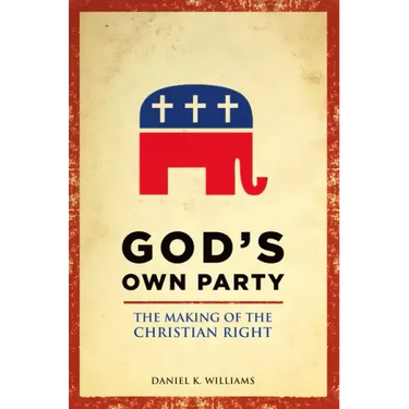 God's Own Party: The Making of the Christian Right