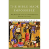 The Bible Made Impossible: Why Biblicism Is Not a Truly Evangelical Reading of Scripture