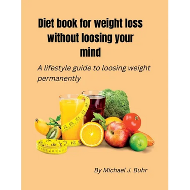 Diet book for weight loss without loosing your mind: A lifestyle guide to loosing weight permanently