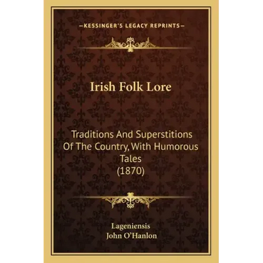 Irish Folk Lore: Traditions And Superstitions Of The Country, With Humorous Tales (1870)