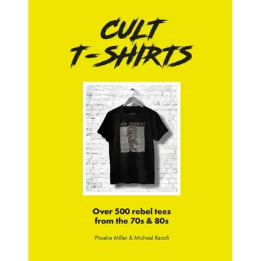 Cult T-Shirts: Over 500 Rebel Tees from the 70s and 80s