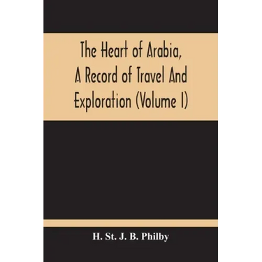 The Heart Of Arabia, A Record Of Travel And Exploration (Volume I)