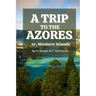 A Trip to the Azores, or, Western Islands