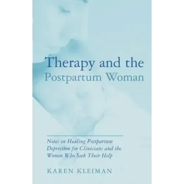 Therapy and the Postpartum Woman: Notes on Healing Postpartum Depression for Clinicians and the Women Who Seek Their Help