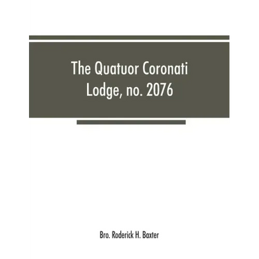 The Quatuor Coronati Lodge, no.2076, of ancient, free and accepted masons, London