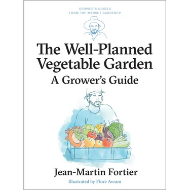 The Well Planned Vegetable Garden: A Grower's Guide