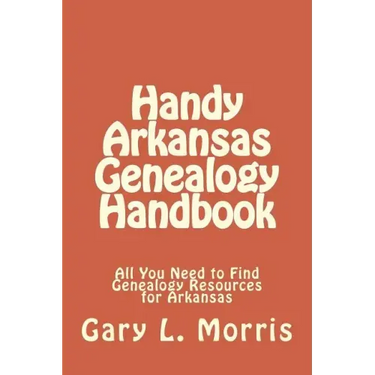 Handy Arkansas Genealogy Handbook: All You Need to Find Genealogy Resources for Arkansas